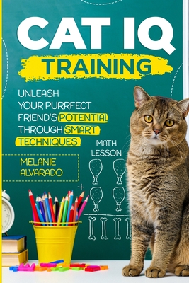 Cat IQ Training: Unleash your Purrfect Friend's Potential through Smart Techniques Cover Image