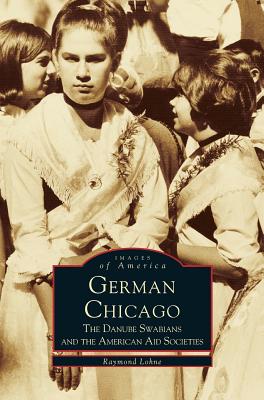 German Chicago: The Danube Swabians and the American Aid Societies By Melvin Holli, Raymond Lohne Cover Image