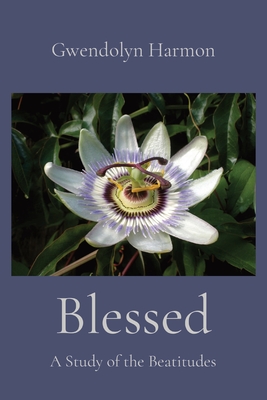 Blessed: A Study of the Beatitudes By Gwendolyn Harmon Cover Image