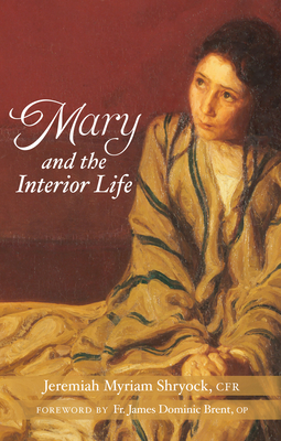 Mary and the Interior Life By Father Jeremiah Myriam Shryock Cover Image