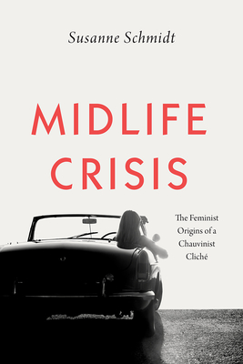 Midlife Crisis: The Feminist Origins of a Chauvinist Cliché  Cover Image