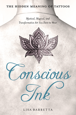 Conscious Ink: The Hidden Meaning of Tattoos: Mystical, Magical, and Transformative Art You Dare to Wear Cover Image