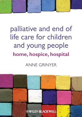 Palliative and End of Life Care for Children and Young People: Home, Hospice and Hospital By Anne Grinyer Cover Image