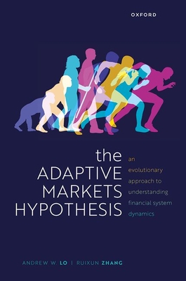 The Adaptive Markets Hypothesis: An Evolutionary Approach to Understanding Financial System Dynamics (Clarendon Lectures in Finance) Cover Image