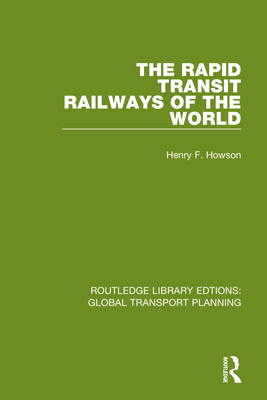 The Rapid Transit Railways of the World By Henry F. Howson Cover Image