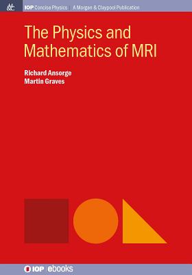 The Physics and Mathematics of MRI (Iop Concise Physics) By Richard Ansorge, Martin Graves Cover Image