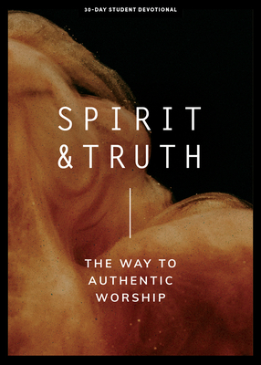 Spirit and Truth - Teen Devotional: The Way to Authentic Worship Volume 11 By Lifeway Students Cover Image
