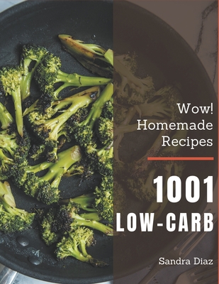 Wow! 1001 Homemade Low-Carb Recipes: From The Homemade Low-Carb Cookbook To The Table Cover Image