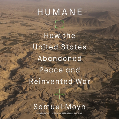Humane: How the United States Abandoned Peace and Reinvented War By Samuel Moyn Cover Image