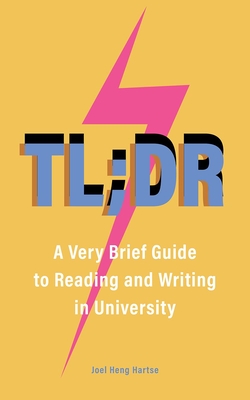 TL;DR: A Very Brief Guide to Reading and Writing in University By Joel Heng Hartse Cover Image