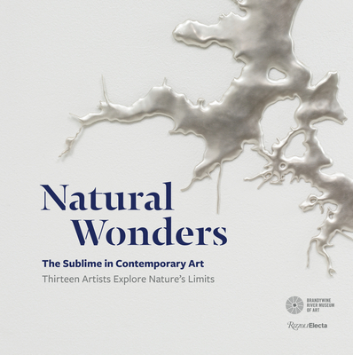Natural Wonders: The Sublime in Contemporary Art: Thirteen Artists Explore Nature's Limits By Suzanne Ramljak, Mark Dion (Contributions by), Alexis Rockman (Contributions by), Brandywine River Museum of Art (Contributions by) Cover Image