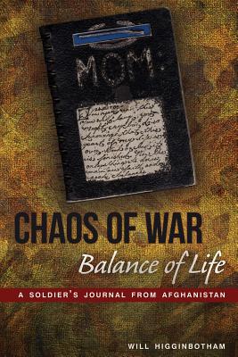 Chaos of War, Balance of Life: A Soldier's Journal from Afghanistan By Will Higginbotham Cover Image