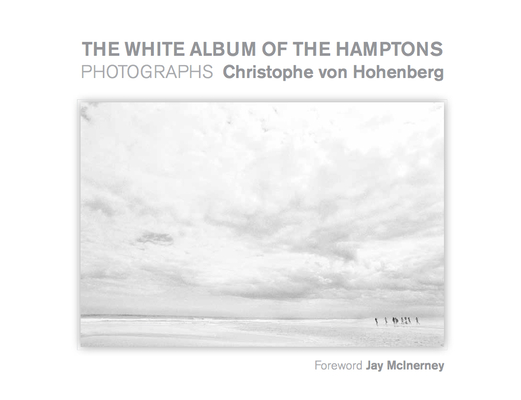 The White Album of the Hamptons: Photographs By Christophe Von Hohenberg, McInerney (Foreword by) Cover Image