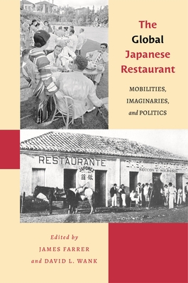 The Global Japanese Restaurant: Mobilities, Imaginaries, and Politics (Food in Asia and the Pacific) Cover Image