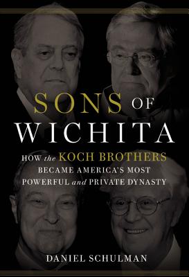 Sons of Wichita: How the Koch Brothers Became America's Most Powerful and Private Dynasty Cover Image