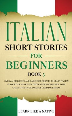 Italian Short Stories for Beginners Book 3: Over 100 Dialogues and Daily Used Phrases to Learn Italian in Your Car. Have Fun & Grow Your Vocabulary, w Cover Image