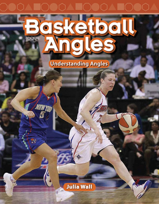 Basketball Angles (Mathematics in the Real World) By Julia Wall Cover Image