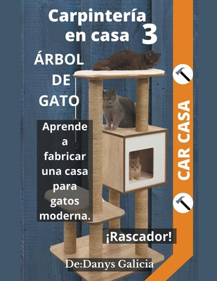 Carpintería en Casa 3, Árbol de gato. Aprende a fabricar una casa para gatos moderna con rascador. By Danys Galicia Cover Image