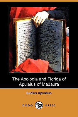 The Apologia and Florida of Apuleius of Madaura (Dodo Press) Cover Image