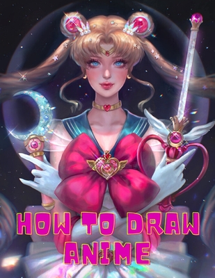 how to draw anime: A Step By Step anime drawing book for beginners