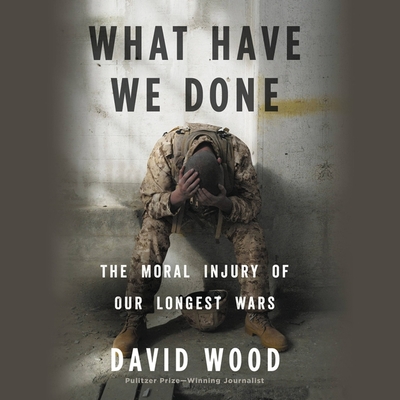 What Have We Done Lib/E: The Moral Injury of Our Longest Wars Cover Image