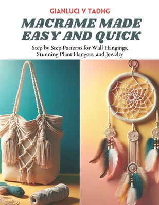 Macrame Made Easy and Quick: Step by Step Patterns for Wall Hangings, Stunning Plant Hangers, and Jewelry Cover Image