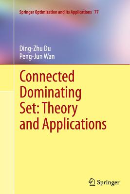 Connected Dominating Set: Theory and Applications (Springer Optimization and Its Applications #77) Cover Image