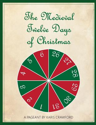 The Medieval Twelve Days of Christmas: A Musical Pageant of the Feast Days Between December 25 and January 6 as They Were Celebrated in England in the By Karis Crawford Cover Image