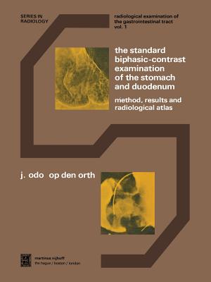 The Standard Biphasic-Contrast Examination of the Stomach and Duodenum: Method, Results, and Radiological Atlas (Radiology #1) Cover Image