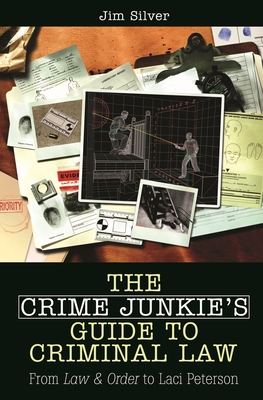The Crime Junkie's Guide to Criminal Law: From Law & Order to Laci Peterson