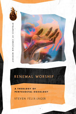 Renewal Worship: A Theology of Pentecostal Doxology (Dynamics of Christian Worship)