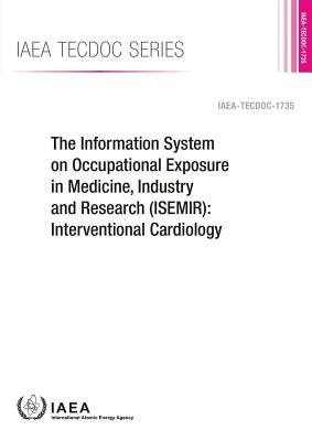 Information System on Occupational Exposure in Medicine, Industry and Research (Isemir): Interventional Cardiology: IAEA Tecdoc Series No. 1735 By International Atomic Energy Agency (IAEA (Other) Cover Image