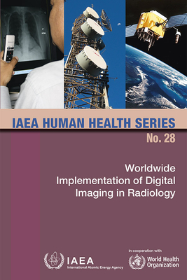 Worldwide Implementation of Digital Imaging in Radiology: IAEA Human Health Series No. 28 Cover Image