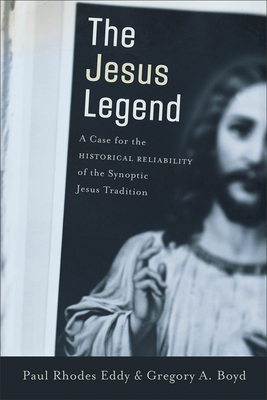 The Jesus Legend: A Case for the Historical Reliability of the Synoptic Jesus Tradition By Paul Rhodes Eddy, Gregory A. Boyd Cover Image