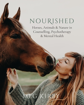 Nourished: Horses, Animals & Nature in Counselling, Psychotherapy & Mental Health By Meg Kirby (Editor) Cover Image