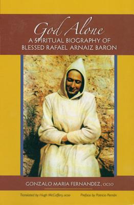 God Alone: A Spiritual Biography of Blessed Rafael Arnaiz Baron Volume 14 (Monastic Wisdom #14)