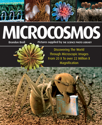 Microcosmos: Discovering the World Through Microscopic Images from 20 X to Over 22 Million X Magnification By Brandon Broll Cover Image