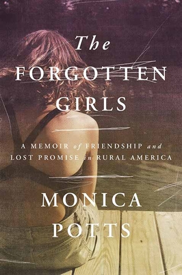 The Forgotten Girls: A Memoir of Friendship and Lost Promise in Rural America By Monica Potts Cover Image