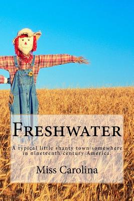 Freshwater: A typical little Shanty Town Somewhere in Nineteenth Century America By Carolina Poetry Cover Image