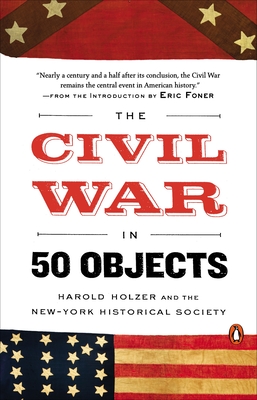 The Civil War in 50 Objects By Harold Holzer, New-York Historical Society, Eric Foner (Introduction by) Cover Image