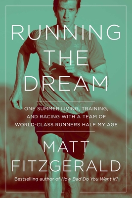 Running the Dream: One Summer Living, Training, and Racing with a Team of World-Class Runners Half My Age Cover Image