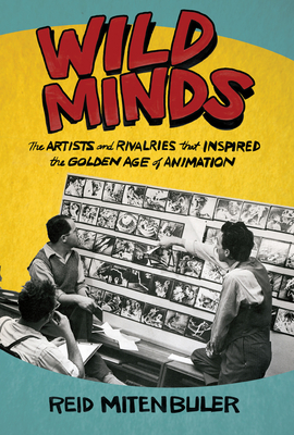 Wild Minds: The Artists and Rivalries That Inspired the Golden Age of Animation By Reid Mitenbuler Cover Image