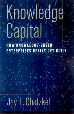 Knowledge Capital: How Knowledge-Based Enterprises Really Get Built Cover Image