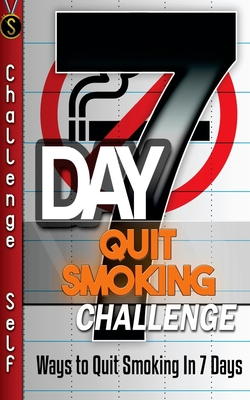 7-Day Quit Smoking Challenge: Ways to Quit Smoking In 7 Days By Challenge Self Cover Image