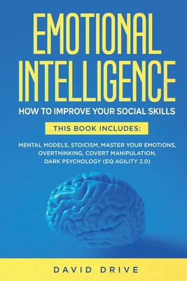 Emotional Intelligence: How To Improve Your Social Skills. 6 Books in 1: Mental Models, Stoicism, Master Your Emotions, Overthinking, Covert M By David Drive Cover Image