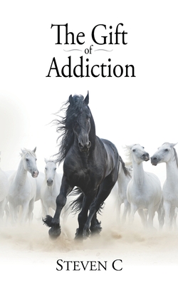 The Gift of Addiction By Steven C Cover Image