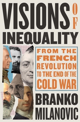Visions of Inequality: From the French Revolution to the End of the Cold War By Branko Milanovic Cover Image