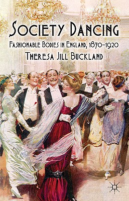 Society Dancing: Fashionable Bodies in England, 1870-1920 By T. Buckland Cover Image