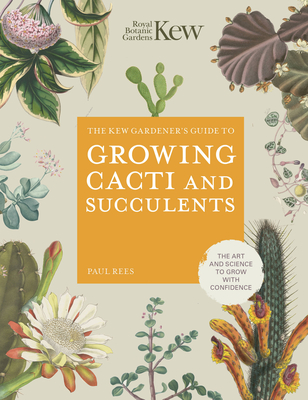 The Kew Gardener's Guide to Growing Cacti and Succulents: The Art and Science to Grow with Confidence (Kew Experts #10) Cover Image