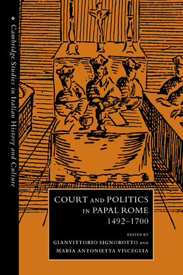 Court and Politics in Papal Rome, 1492-1700 (Cambridge Studies in Italian History and Culture)
